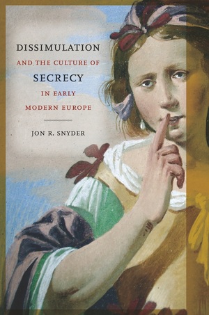Dissimulation and the Culture of Secrecy in Early Modern Europe by Jon R. Synder